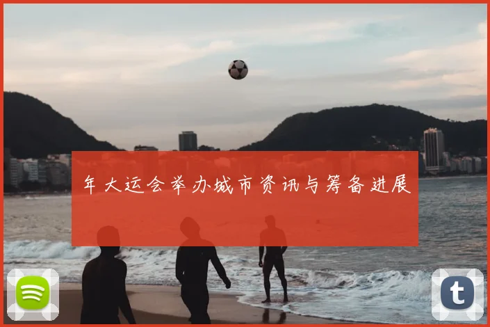 年大运会举办城市资讯与筹备进展