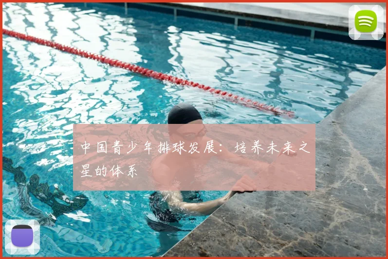 中国青少年排球发展：培养未来之星的体系