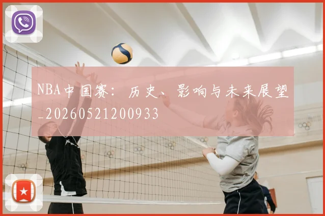 NBA中国赛:历史、影响与未来展望_20260521200933