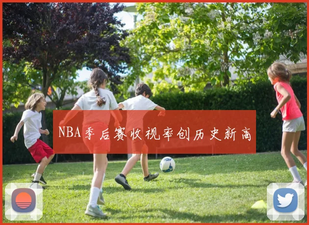 NBA季后赛收视率创历史新高