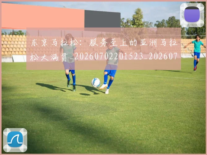 东京马拉松:服务至上的亚洲马拉松大满贯_20260702201523_20260715193522