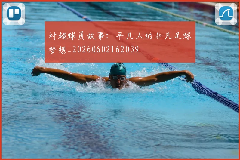 村超球员故事：平凡人的非凡足球梦想_20260602162039