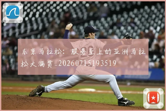 东京马拉松:服务至上的亚洲马拉松大满贯_20260715193519