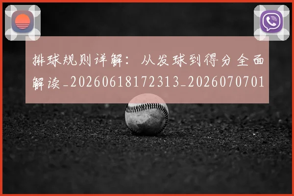 排球规则详解：从发球到得分全面解读_20260618172313_20260707015428_20260723183708