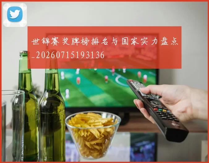 世锦赛奖牌榜排名与国家实力盘点_20260715193136