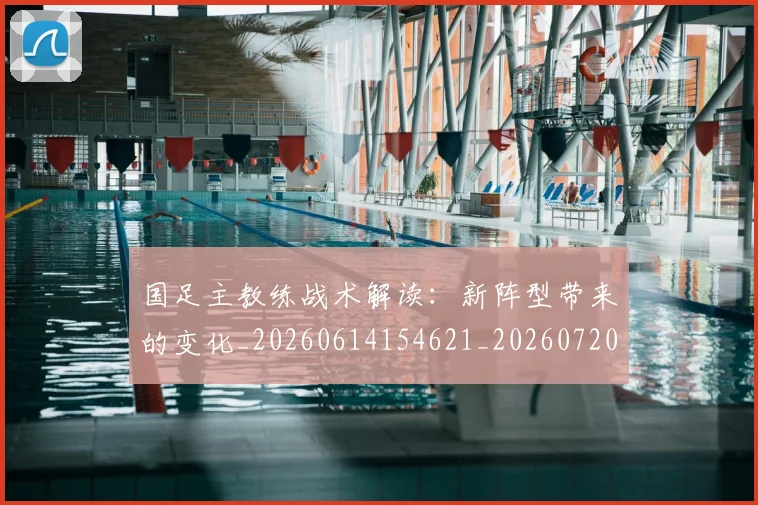 国足主教练战术解读：新阵型带来的变化_20260614154621_20260720180737